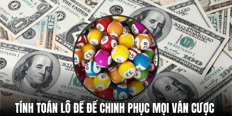 Tính toán lô đề là cách chinh phục mọi ván cược 