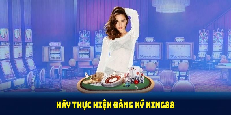 Hãy thực hiện đăng ký King88 chuẩn xác